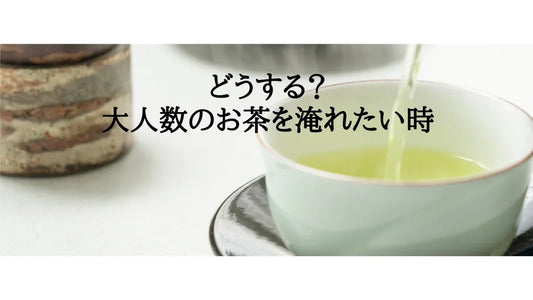 【日本茶コラム】大人数のお茶を淹れたい時は
